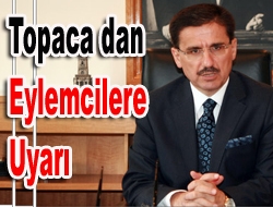 Topaca’dan eylemcilere uyarı!