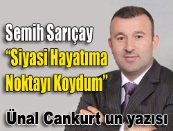 Semih Sarıçay Siyasi Hayatıma Noktayı Koydum