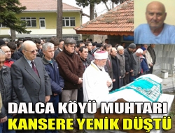 Dalca Köyü Muhtarı kansere yenik düştü