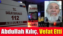 Abdullah Kılıç, vefat etti