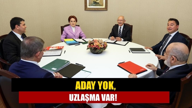 Aday yok, uzlaşma var!