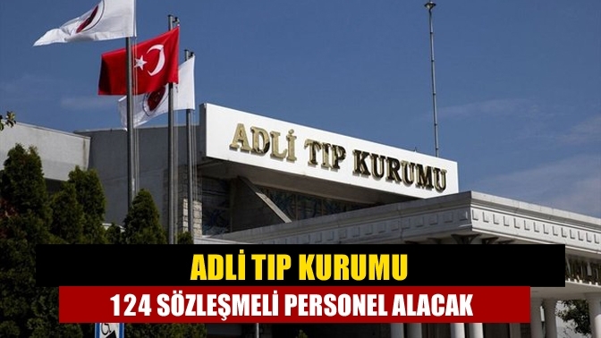 Adli Tıp Kurumu 124 sözleşmeli personel alacak