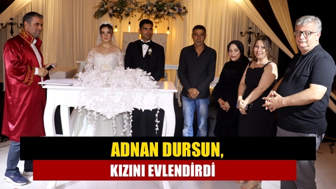 Adnan Dursun, kızını evlendirdi