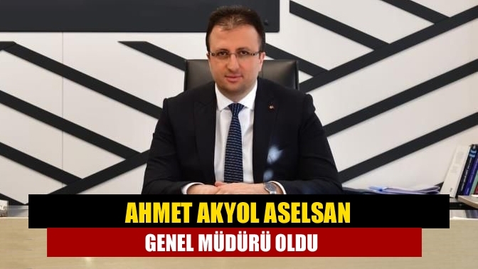 Ahmet Akyol Aselsan Genel Müdürü oldu