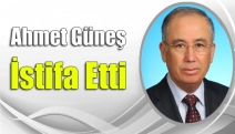 Ahmet Güneş İstifa Etti