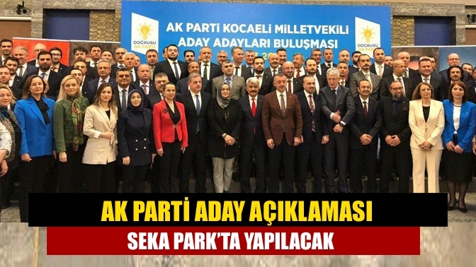 AK Parti aday açıklaması SEKA Park’ta yapılacak