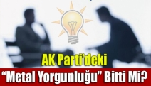 AK Parti’deki “metal yorgunluğu” bitti mi?