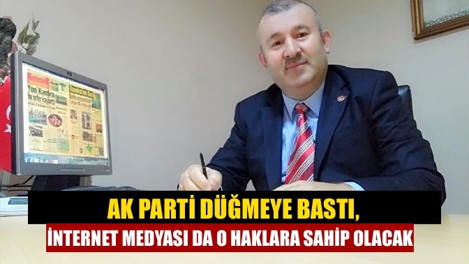 AK Parti düğmeye bastı, internet medyası da o haklara sahip olacak