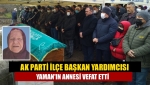 AK Parti İlçe Başkan Yardımcısı Yaman'ın annesi Vefat Etti