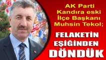 AK Parti Kandıra eski İlçe Başkanı Muhsin Tekol; “Felaketin eşiğinden döndük”