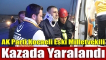 AK Parti Kocaeli eski Milletvekili kazada yaralandı