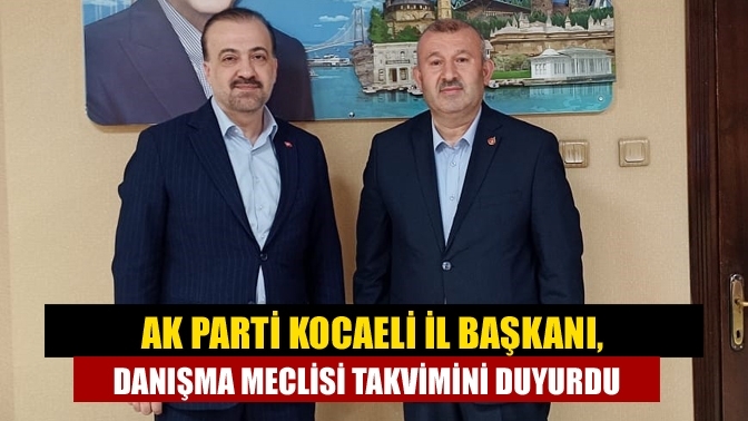 AK Parti Kocaeli İl Başkanı, Danışma Meclisi Takvimini Duyurdu