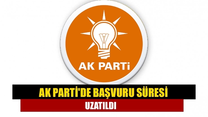 AK Parti'de başvuru süresi uzatıldı