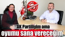 ‘AK Partiliyim ama oyumu sana vereceğim’