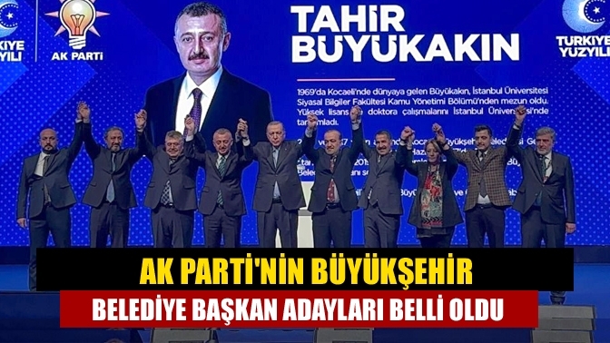 AK Parti'nin büyükşehir belediye başkan adayları belli oldu