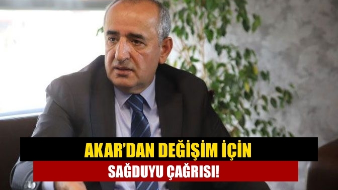 Akar’dan değişim için sağduyu çağrısı!