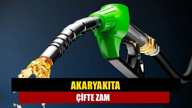 Akaryakıta çifte zam