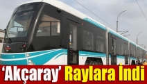 ‘Akçaray’ Raylara İndi