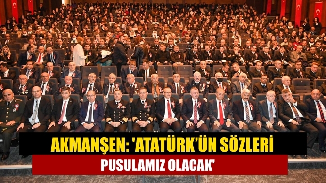 Akmanşen: 'Atatürk’ün sözleri pusulamız olacak'