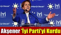 Akşener 'İyi Parti'yi kurdu