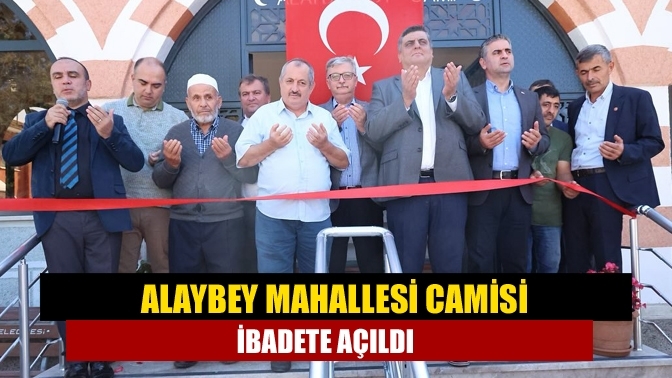 Alaybey Mahallesi Camisi ibadete açıldı