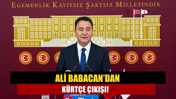 Ali Babacan’dan Kürtçe çıkışı!