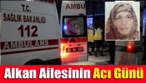 Alkan Ailesinin Acı Günü