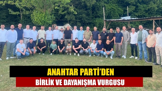 Anahtar Parti’den Birlik ve Dayanışma Vurgusu