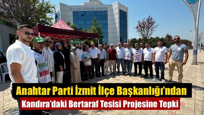 Anahtar Parti İzmit İlçe Başkanlığı’ndan Kandıra’daki Bertaraf Tesisi Projesine Tepki