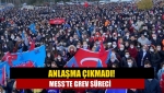 Anlaşma çıkmadı! MESS’te grev süreci