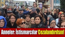 Anneler: İstismarcılar cezalandırılsın!