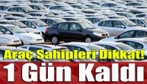 Araç sahipleri dikkat! 1 gün kaldı