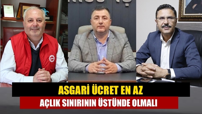 Asgari ücret en az açlık sınırının üstünde olmalı