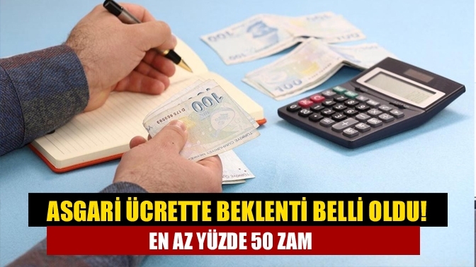 Asgari ücrette beklenti belli oldu! En az yüzde 50 zam