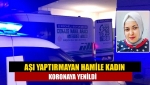 Aşı yaptırmayan hamile kadın koronaya yenildi