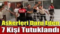 Askerleri darp eden 7 kişi tutuklandı