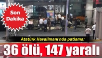 Atatürk Havalimanı'nda patlama: 36 ölü,147 yaralı
