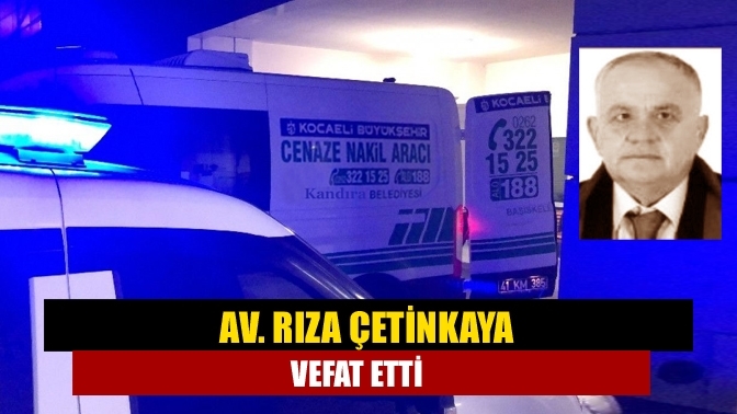 Av. Rıza Çetinkaya vefat etti