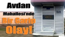 Avdan Mahallesi’nde bir garip olay!