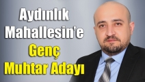 Aydınlık Mahallesi’ne Genç Muhtar Adayı