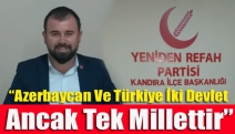 “Azerbaycan Ve Türkiye İki Devlet Ancak Tek Millettir”