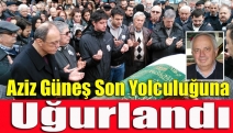 Aziz Güneş son yolculuğuna uğurlandı