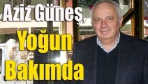 Aziz Güneş, yoğun bakımda