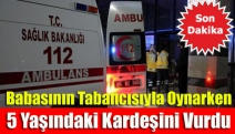 Babasının tabancısıyla oynarken 5 yaşındaki kardeşini vurdu