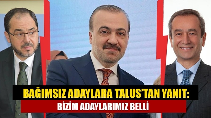 Bağımsız adaylara Talus’tan yanıt: Bizim adaylarımız belli