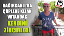 Bağırganlı’da Çöplere Kızan Vatandaş Kendini Zincirledi