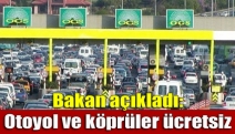 Bakan açıkladı: Otoyol ve köprüler ücretsiz