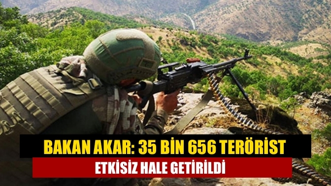 Bakan Akar: 35 bin 656 terörist etkisiz hale getirildi