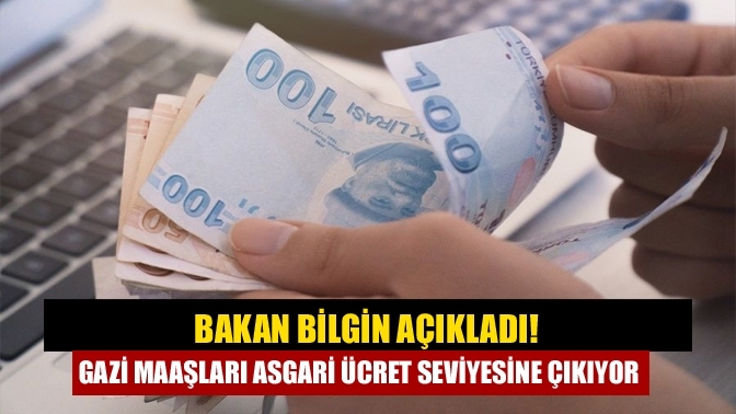 Bakan Bilgin açıkladı! Gazi maaşları asgari ücret seviyesine çıkıyor