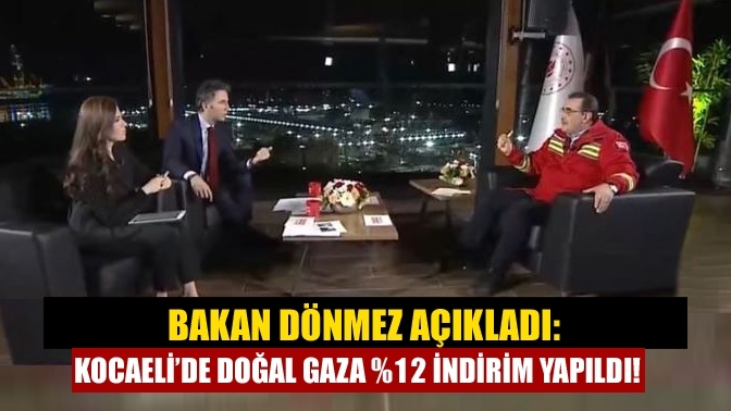 Bakan Dönmez Açıkladı Kocaeli’de doğal gaza %12 indirim yapıldı!